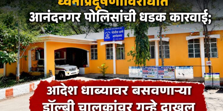 ध्वनीप्रदूषणा विरोधात आनंदनगर पोलिसांची धडक कारवाई; आदेश धाब्यावर बसवणाऱ्या डॉल्बी चालकांवर गुन्हे दाखल
