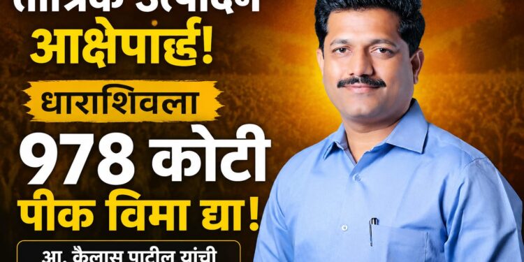 तांत्रिक उत्पादनावर आक्षेप; धाराशिवला ९७८ कोटी पीक विमा द्या — आमदार कैलास