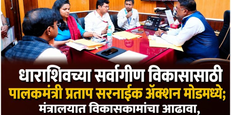 धाराशिवच्या सर्वांगीण विकासासाठी पालकमंत्री प्रताप सरनाईक ॲक्शन मोडमध्ये; मंत्रालयात विकासकामांचा आढावा, मुदतबद्ध अंमलबजावणीचे आदेश