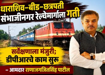धाराशिव–बीड–छत्रपती संभाजीनगर रेल्वेमार्गाला गतीसर्वेक्षणाला मंजुरी; डीपीआरचे काम सुरू – आमदार राणाजगजितसिंह पाटील